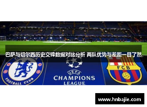 巴萨与切尔西历史交锋数据对比分析 两队优势与差距一目了然