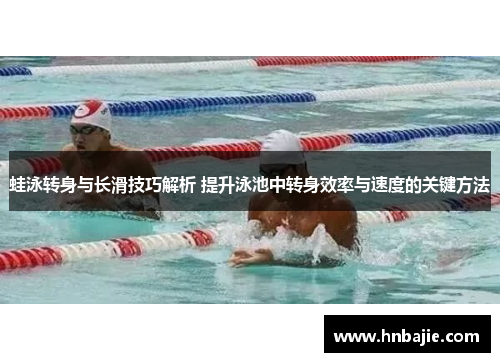 蛙泳转身与长滑技巧解析 提升泳池中转身效率与速度的关键方法